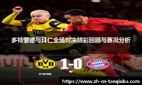 多特蒙德与拜仁全场对决精彩回顾与赛况分析